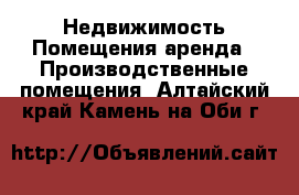 Недвижимость Помещения аренда - Производственные помещения. Алтайский край,Камень-на-Оби г.